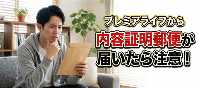 プレミアライフから内容証明郵便が届いたら注意!